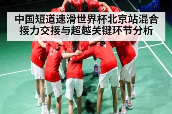 中国短道速滑世界杯北京站混合接力交接与超越关键环节分析
